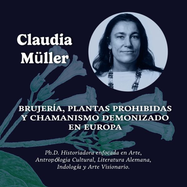 12.- Simposio Psiconáuta: Utopía y Ebriedad - Brujería, Plantas Prohibidas y Chamanismo Demonizado en Europa – Claudia Müller Ebeling