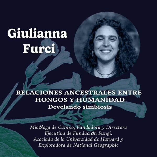 14.- Simposio Psiconáuta: Utopía y Ebriedad - Relaciones Ancestrales entre Hongos y Humanidad: Develando Simbiosis – Giulana Furci