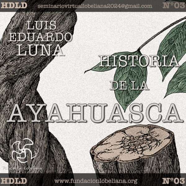 Clase 3.- Seminario “Historia de las Drogas”: Historia de la Ayahuasca – Luis Eduardo Luna