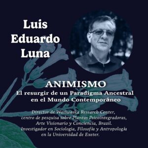 4.- Simposio Psiconáuta: Utopía y Ebriedad - Animismo: el Resurgir de un Paradigma Ancestral en el Mundo Contemporáneo – Luis Eduardo Luna (EN/ESP)