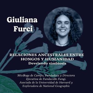 14.- Simposio Psiconáuta: Utopía y Ebriedad - Relaciones Ancestrales entre Hongos y Humanidad: Develando Simbiosis – Giuliana Furci (EN/ESP)